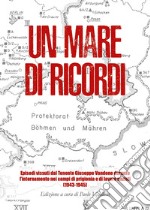 Un mare di ricordi. Episodi vissuti dal Tenente Giuseppe Vandone durante l'internamento nei campi di prigionia e di lavoro nazisti (1943-1945) libro