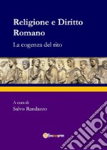 Religione e diritto romano. La cogenza del rito libro