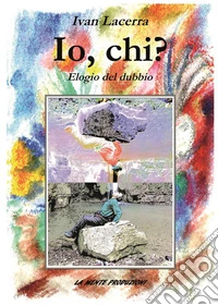 Io, chi? Elogio del dubbio libro
