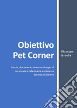 Obiettivo Pet Corner. Storia, documentazione e sviluppo di un servizio veterinario accessorio libro