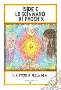 Iside e lo sciamano di Phoenix. Il risveglio della dea