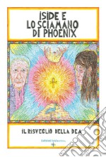 Iside e lo sciamano di Phoenix. Il risveglio della dea