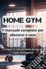 Home gym. Il manuale completo per allenarsi a casa