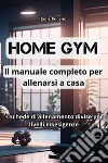 Home gym. Il manuale completo per allenarsi a casa libro