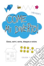 Come mi diverto! Gioca, conta, scrivi, disegna e colora