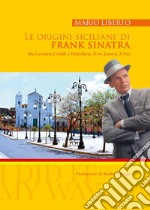 Le origini siciliane di Frank Sinatra. Da Lercara Friddi a Hoboken, New Jersey, (USA) libro