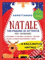 Aspettando Natale. 100 pagine di attività per imparare + 8 racconti di Natale libro