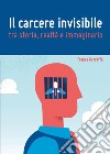 Il carcere invisibile tra storia, realtà e immaginario libro