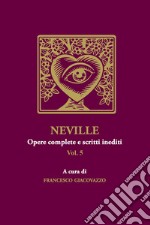 Neville. Opere complete e scritti inediti. Vol. 5 libro