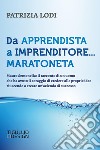 Da apprendista a imprenditore... maratoneta. Mauro Semonella: il racconto di un uomo che ha avuto il coraggio di credere alle proprie idee riuscendo a creare un'azienda di successo libro