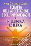 Libro di lavoro della terapia dell'accettazione e dell'impegno (ACT)-Intelligenza estetica libro di Pinguelli Alberto
