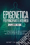 Epigenetica per principianti. Come l'epigenetica può potenzialmente rivoluzionare la nostra comprensione della struttura e del comportamento della vita biologica sulla Terra. Genetica moderna libro