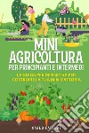 Mini agricoltura per principianti e intermedi. La guida definitiva per costruire la tua mini fattoria libro