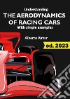 Understanding the aerodynamics of racing cars with simple examples libro di Aimar Alberto
