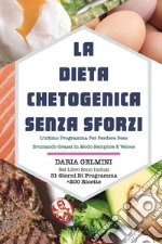 La dieta chetogenica senza sforzi. L'ultimo programma per perdere peso bruciando grassi in modo semplice e veloce libro