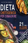 Dieta chetogenica per dimagrire. 21 giorni di piano alimentare + 60 ricette e workout libro