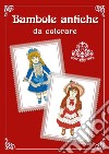 Bambole antiche da colorare libro di Barone Raffaella