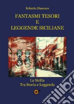 Fantasmi tesori e leggende siciliane. La Sicilia tra storia e leggenda libro