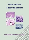 I tessuti umani. Ediz. a colori libro di Baroni Tiziano