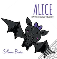 Alice pipistrellina investigatrice! libro