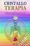 Cristalloterapia: come riequilibrare i chakra, ritrovare il benessere e guarire grazie al potere energetico delle pietre e dei cristalli libro