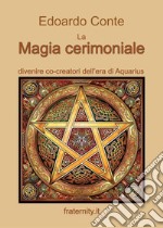 La magia cerimoniale. Divenire co-creatori dell'era di Acquarius libro