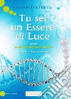 Tu sei un essere di luce libro