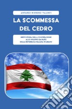 La scommessa del cedro. Breve storia della cooperazione allo sviluppo da parte della Repubblica Italiana in Libano libro