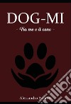 Dog-mi. Tra me e il cane libro