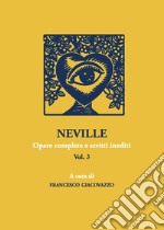 Neville. Opere complete e scritti inediti. Vol. 3 libro