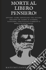 Morte al libero pensiero! Ovvero: come diventare una pecora zelante in tempo di guerra, pandemia, politically correct e rivoluzione green libro