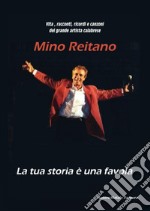 Vita, racconti, ricordi e canzoni del grande artista calabrese Mino Reitano. La tua storia è una favola libro