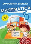 Quaderno esercizi matematica. Per la Scuola elementare. Vol. 5 libro