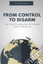 From control to disarm. The denuclearization of former soviet republics libro