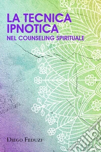 La tecnica ipnotica nel counseling spirituale libro