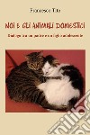 Noi e gli animali domestici. Dialogo tra un padre e un figlio adolescente libro