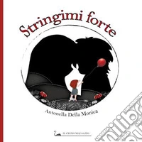 Stringimi forte. Ediz. illustrata