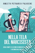 Nella tela del narcisista. Guida completa su come riconoscere il narcisista e uscirne dalla sua tela libro