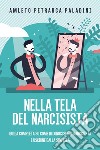 Nella tela del narcisista. Guida completa su come riconoscere il narcisista e uscirne dalla sua tela libro
