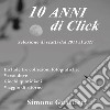 10 anni di click. Ediz. illustrata libro di Gualtieri Simone