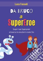 Da bruco a supereroe. Scopri i tuoi superpoteri attraverso le emozioni in modo Zen libro