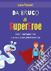 Da bruco a supereroe. Scopri i tuoi superpoteri attraverso le emozioni in modo Zen libro di Fossati Luca