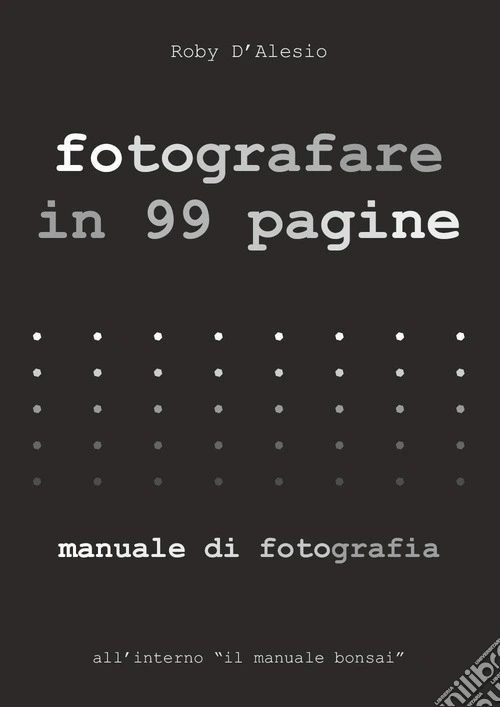 Fotografare in 99 pagine. Manuale di fotografia
