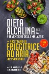 Dieta alcalina per la prevenzione delle malattie-Ricettario di friggitrice ad aria per principianti libro
