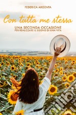 Con tutta me stessa. Una seconda occasione per realizzare il sogno di una vita libro