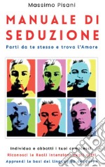 Manuale di seduzione. Parti da te stesso e trova l'amore libro