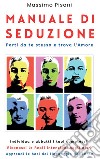 Manuale di seduzione. Parti da te stesso e trova l'amore libro di Pisani Massimo