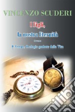 I figli, la nostra eternità. Ovvero. Il tempo, orologio garbato della vita libro