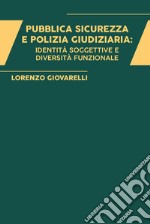 Pubblica sicurezza e polizia giudiziaria: identità soggettive e diversità funzionale libro