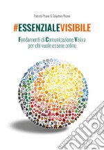 #essenzialevisibile. Fondamenti di comunicazione visiva per chi vuole essere online libro